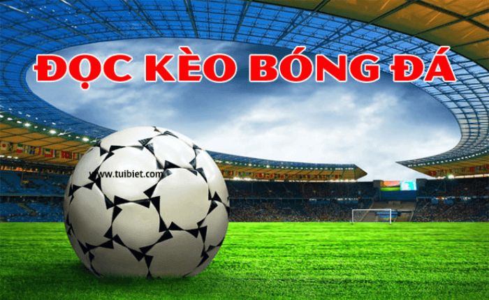 kinh nghiệm đọc kèo bóng đá chuẩn 100%