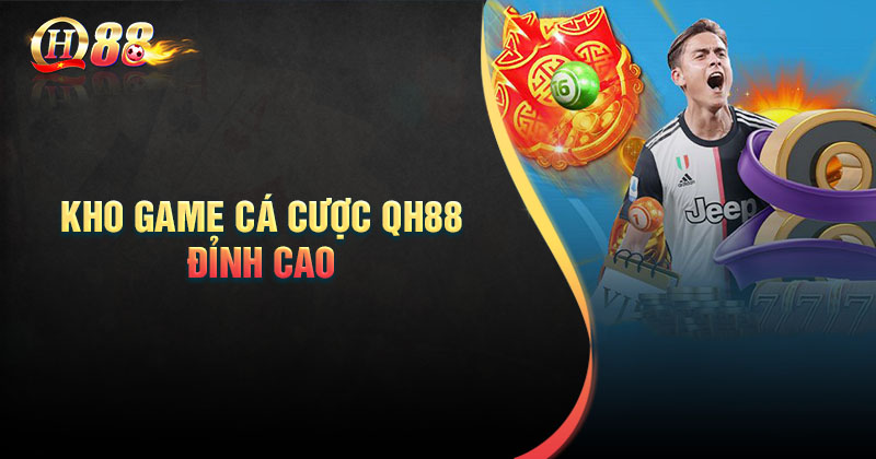 kham pha kho game ca cuoc dinh cao tai qh88